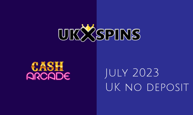 Latest UK no deposit bonus from Cash Arcade July 2023
